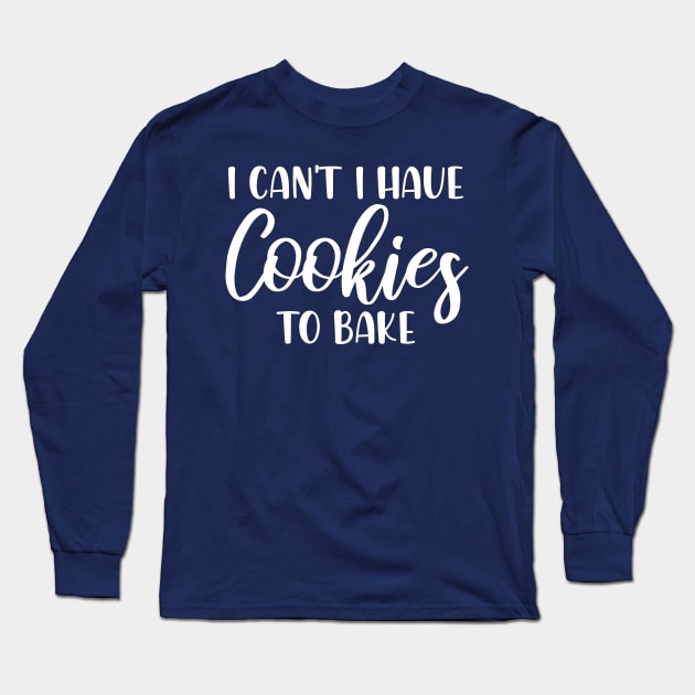 I Can't I Have Cookies To Bake - Funny Baker Pastry Baking Long Sleeve T-Shirt by printalpha-art